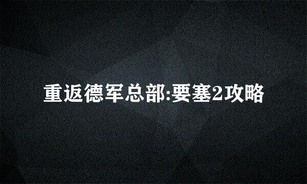 重返德军总部:要塞2攻略