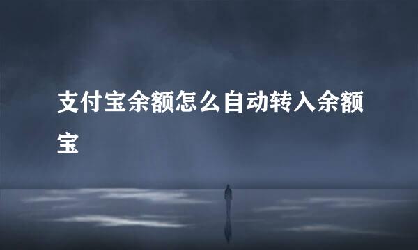 支付宝余额怎么自动转入余额宝