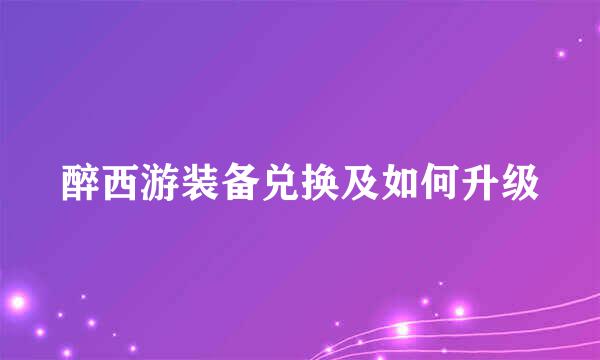 醉西游装备兑换及如何升级
