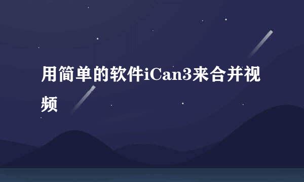 用简单的软件iCan3来合并视频