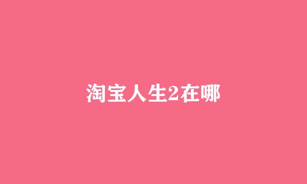 淘宝人生2在哪