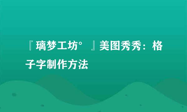 『璃梦工坊°』美图秀秀：格子字制作方法