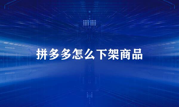 拼多多怎么下架商品
