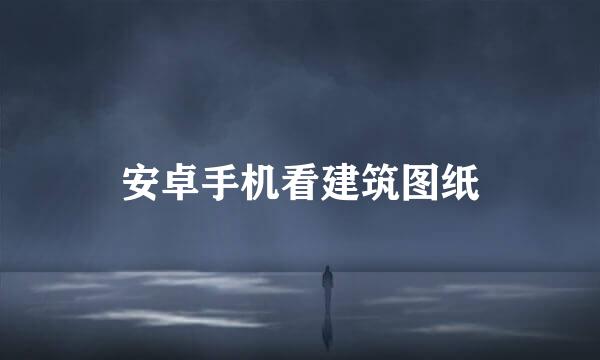 安卓手机看建筑图纸