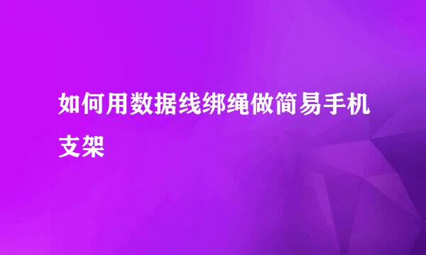 如何用数据线绑绳做简易手机支架