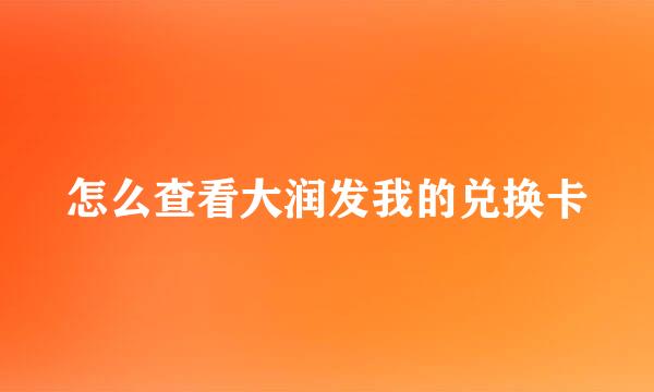 怎么查看大润发我的兑换卡