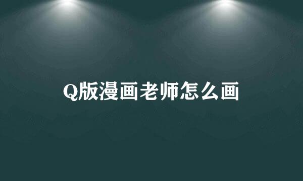 Q版漫画老师怎么画