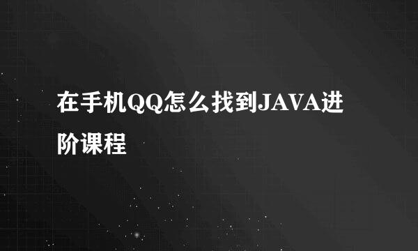 在手机QQ怎么找到JAVA进阶课程