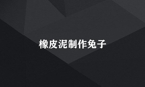 橡皮泥制作兔子