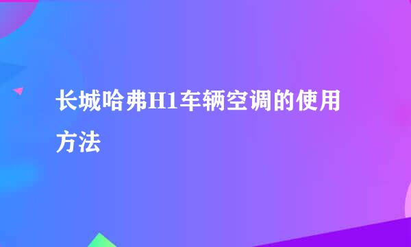 长城哈弗H1车辆空调的使用方法