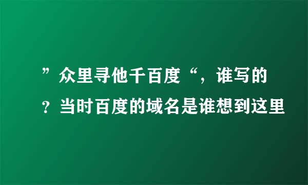 ”众里寻他千百度“，谁写的？当时百度的域名是谁想到这里