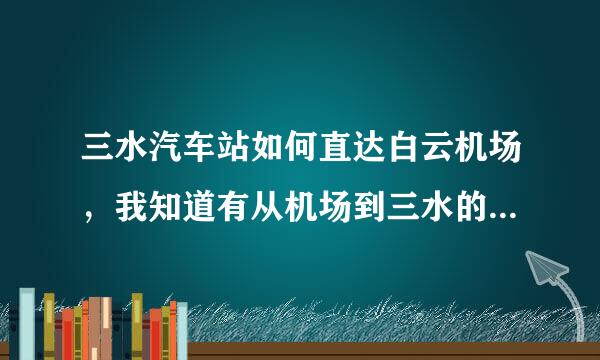 三水汽车站如何直达白云机场，我知道有从机场到三水的，跪求，急事