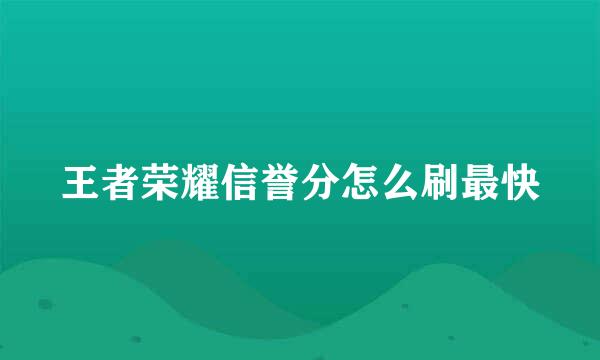 王者荣耀信誉分怎么刷最快