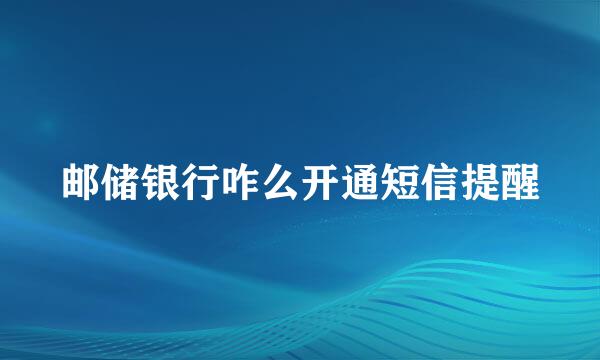 邮储银行咋么开通短信提醒