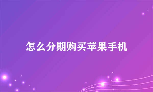 怎么分期购买苹果手机