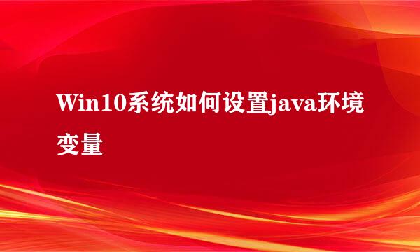 Win10系统如何设置java环境变量