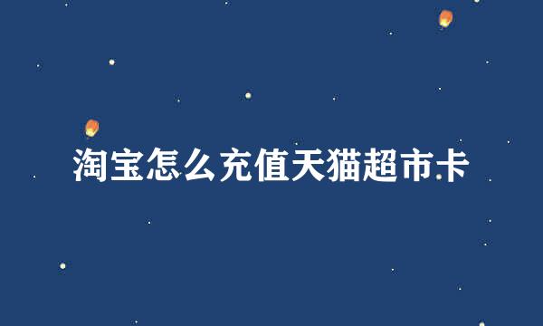 淘宝怎么充值天猫超市卡