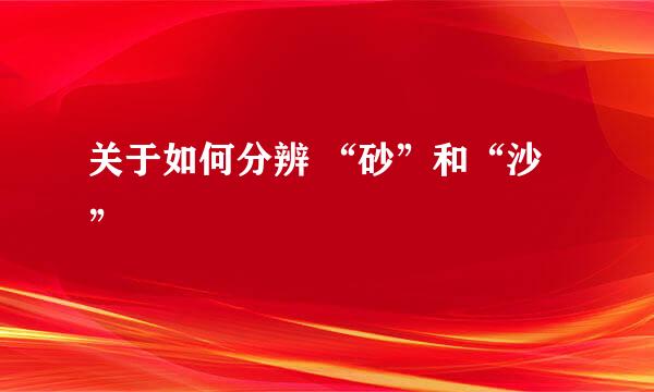 关于如何分辨 “砂”和“沙”