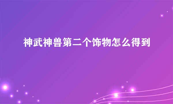 神武神兽第二个饰物怎么得到