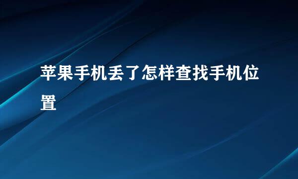 苹果手机丢了怎样查找手机位置