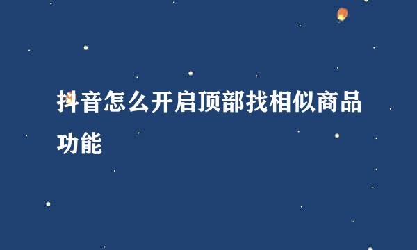 抖音怎么开启顶部找相似商品功能