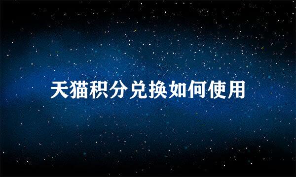 天猫积分兑换如何使用
