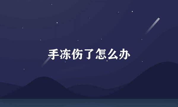 手冻伤了怎么办