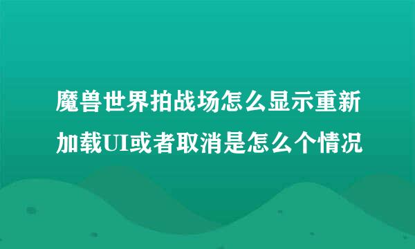 魔兽世界拍战场怎么显示重新加载UI或者取消是怎么个情况
