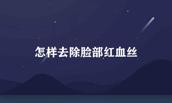 怎样去除脸部红血丝