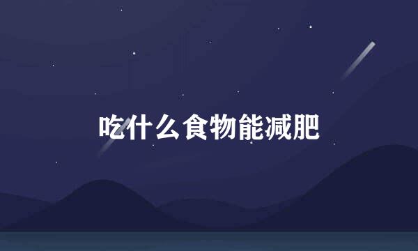 吃什么食物能减肥