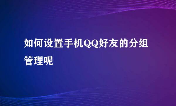 如何设置手机QQ好友的分组管理呢
