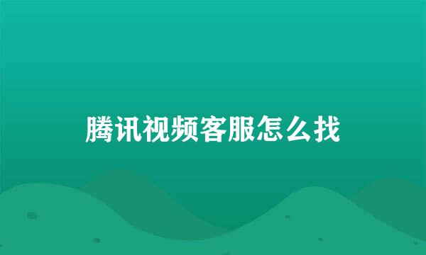 腾讯视频客服怎么找