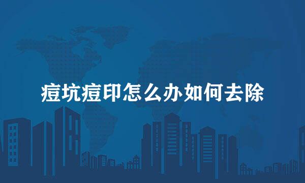痘坑痘印怎么办如何去除