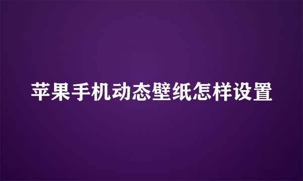 苹果手机动态壁纸怎样设置