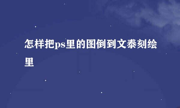 怎样把ps里的图倒到文泰刻绘里