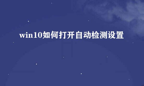 win10如何打开自动检测设置