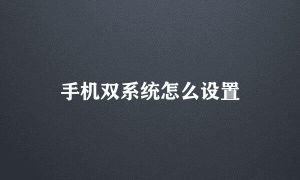 手机双系统怎么设置
