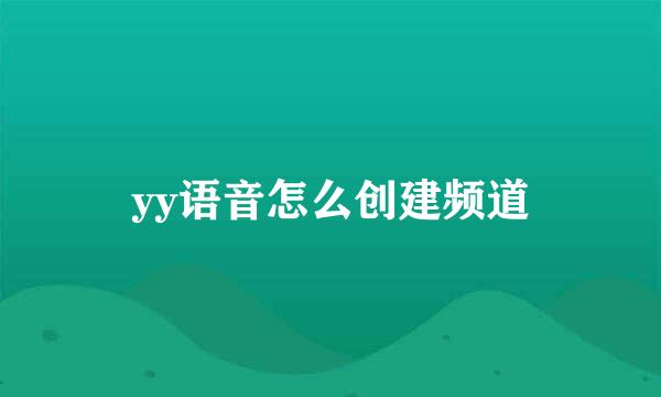 yy语音怎么创建频道