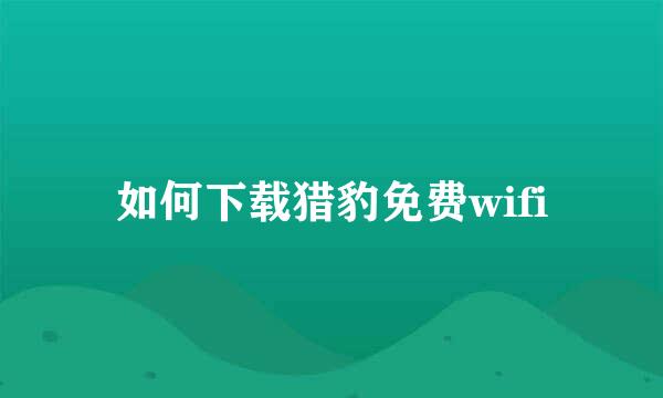 如何下载猎豹免费wifi