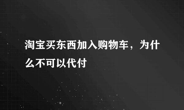 淘宝买东西加入购物车，为什么不可以代付