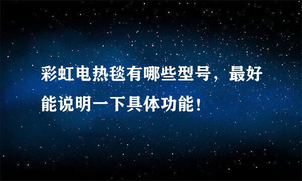 彩虹电热毯有哪些型号，最好能说明一下具体功能！