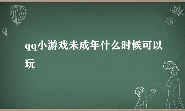 qq小游戏未成年什么时候可以玩