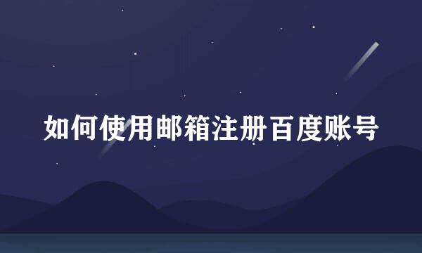 如何使用邮箱注册百度账号