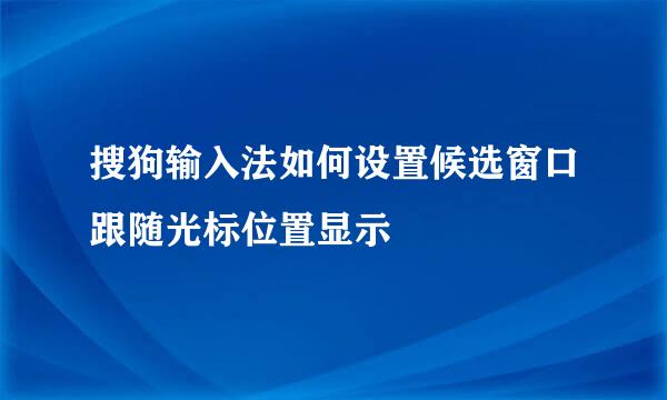 搜狗输入法如何设置候选窗口跟随光标位置显示