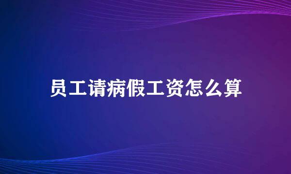 员工请病假工资怎么算