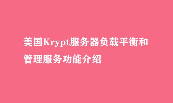 美国Krypt服务器负载平衡和管理服务功能介绍
