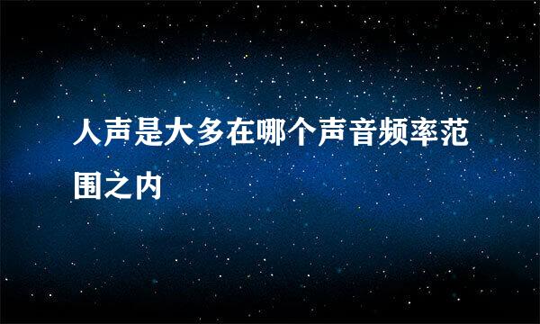 人声是大多在哪个声音频率范围之内
