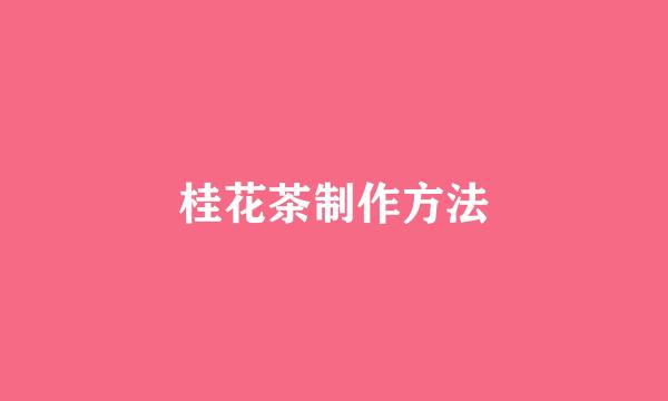 桂花茶制作方法