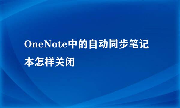 OneNote中的自动同步笔记本怎样关闭