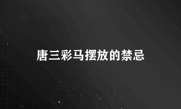 唐三彩马摆放的禁忌